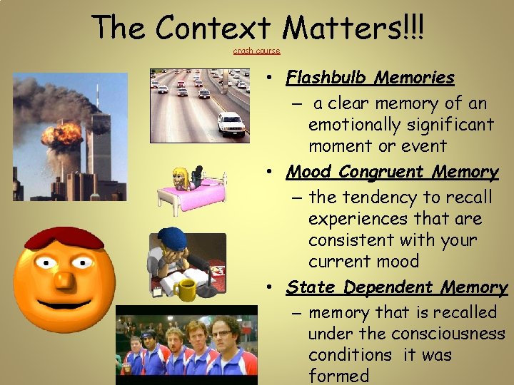 The Context Matters!!! crash course • Flashbulb Memories – a clear memory of an