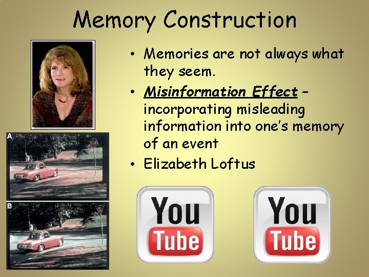 Memory Construction • Memories are not always what they seem. • Misinformation Effect –
