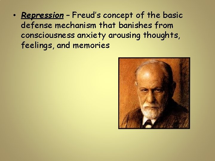  • Repression – Freud’s concept of the basic defense mechanism that banishes from
