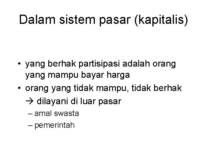 Dalam sistem pasar (kapitalis) • yang berhak partisipasi adalah orang yang mampu bayar harga