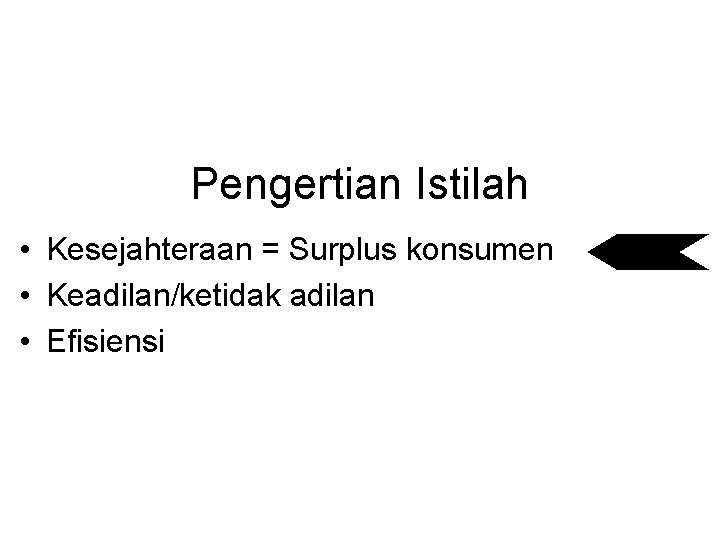 Pengertian Istilah • Kesejahteraan = Surplus konsumen • Keadilan/ketidak adilan • Efisiensi 