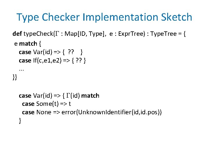 Type Checker Implementation Sketch def type. Check( : Map[ID, Type], e : Expr. Tree)