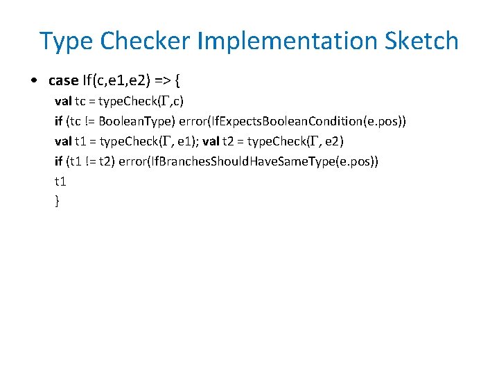 Type Checker Implementation Sketch • case If(c, e 1, e 2) => { val