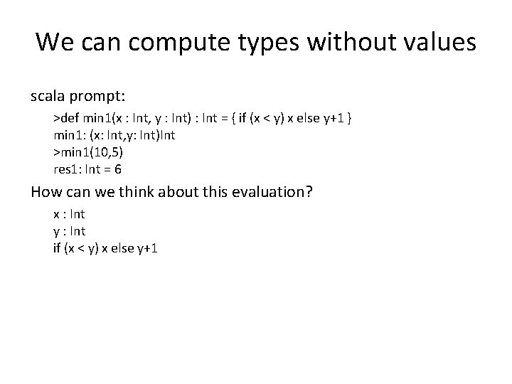 We can compute types without values scala prompt: >def min 1(x : Int, y