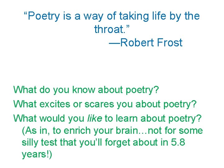 “Poetry is a way of taking life by the throat. ” —Robert Frost What