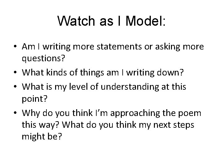 Watch as I Model: • Am I writing more statements or asking more questions?