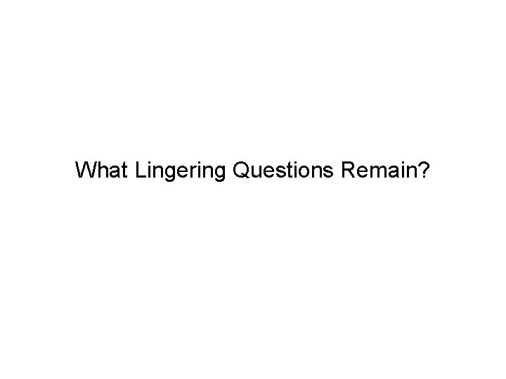 What Lingering Questions Remain? 