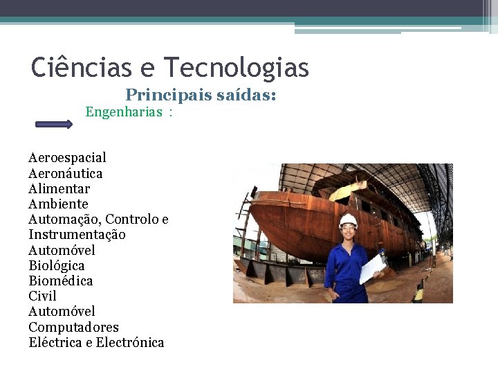 Ciências e Tecnologias Principais saídas: Engenharias : Aeroespacial Aeronáutica Alimentar Ambiente Automação, Controlo e