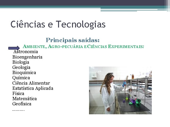 Ciências e Tecnologias Principais saídas: AMBIENTE, AGRO-PECUÁRIA E CIÊNCIAS EXPERIMENTAIS: Astronomia Bioengenharia Biologia Geologia