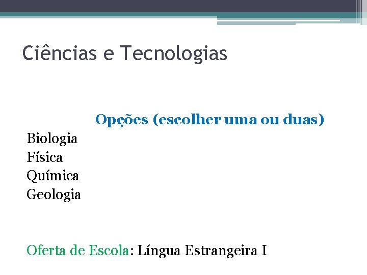 Ciências e Tecnologias Opções (escolher uma ou duas) Biologia Física Química Geologia Oferta de