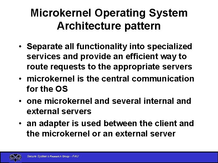 Microkernel Operating System Architecture pattern • Separate all functionality into specialized services and provide