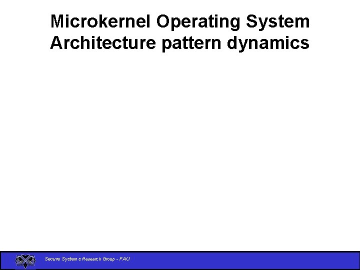 Microkernel Operating System Architecture pattern dynamics Secure Systems Research Group - FAU 