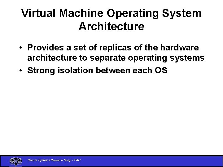 Virtual Machine Operating System Architecture • Provides a set of replicas of the hardware