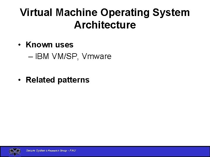 Virtual Machine Operating System Architecture • Known uses – IBM VM/SP, Vmware • Related