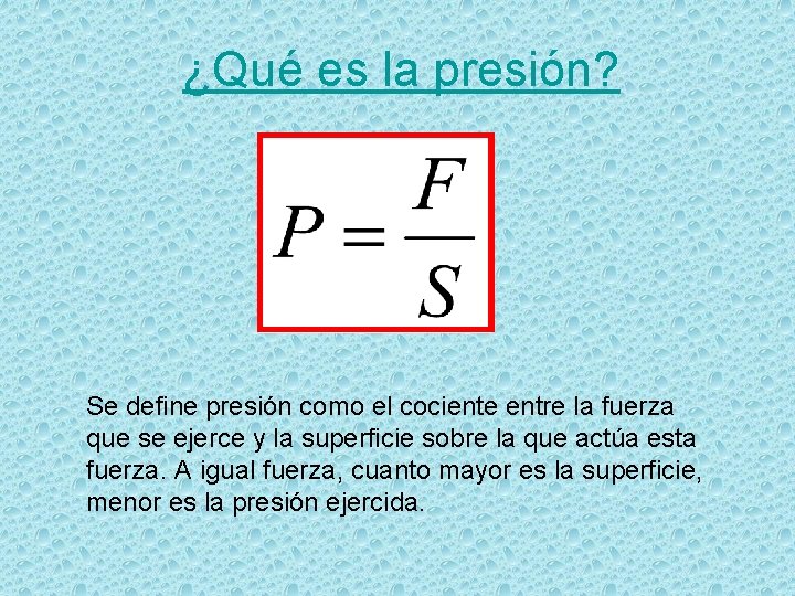 ¿Qué es la presión? Se define presión como el cociente entre la fuerza que