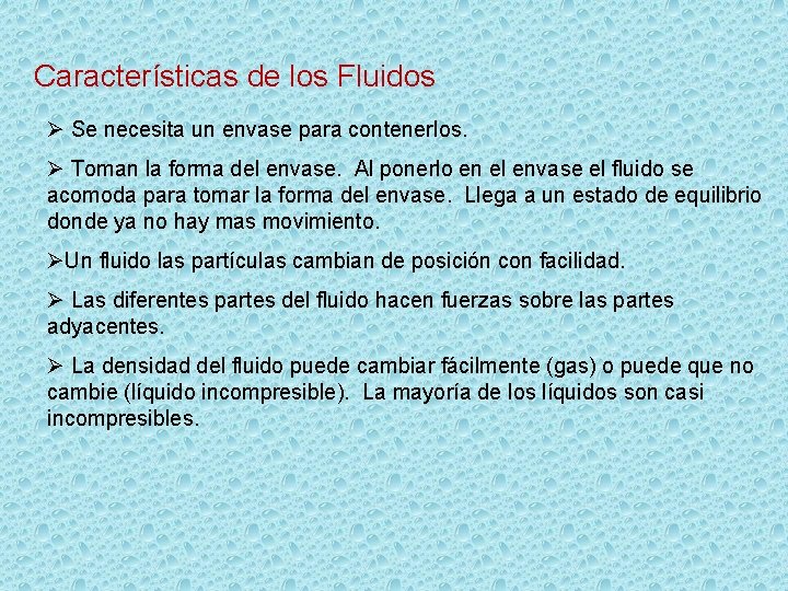 Características de los Fluidos Ø Se necesita un envase para contenerlos. Ø Toman la