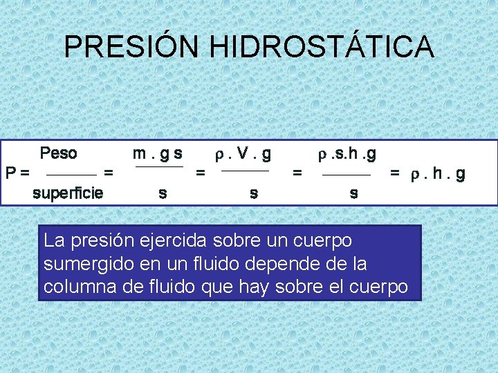 PRESIÓN HIDROSTÁTICA Peso P= = superficie r. V. g m. gs = s r.