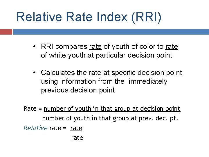 Relative Rate Index (RRI) • RRI compares rate of youth of color to rate