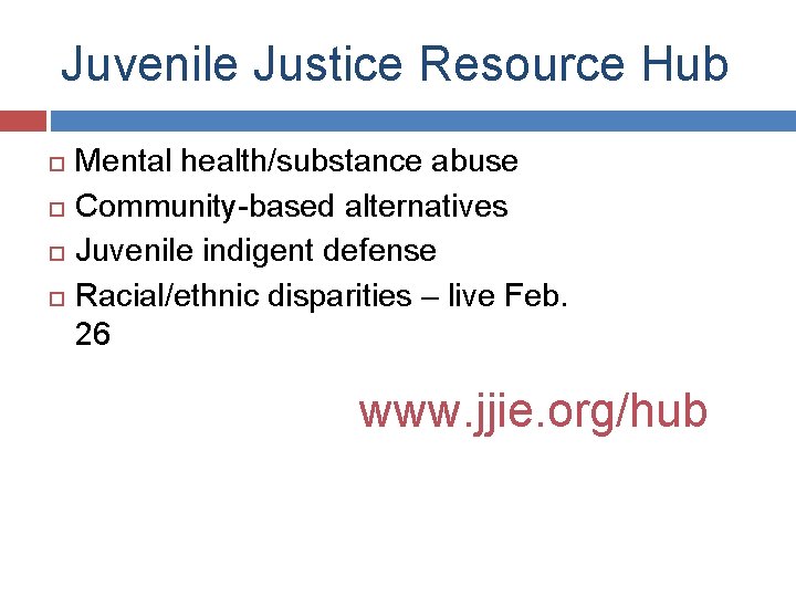 Juvenile Justice Resource Hub Mental health/substance abuse Community-based alternatives Juvenile indigent defense Racial/ethnic disparities