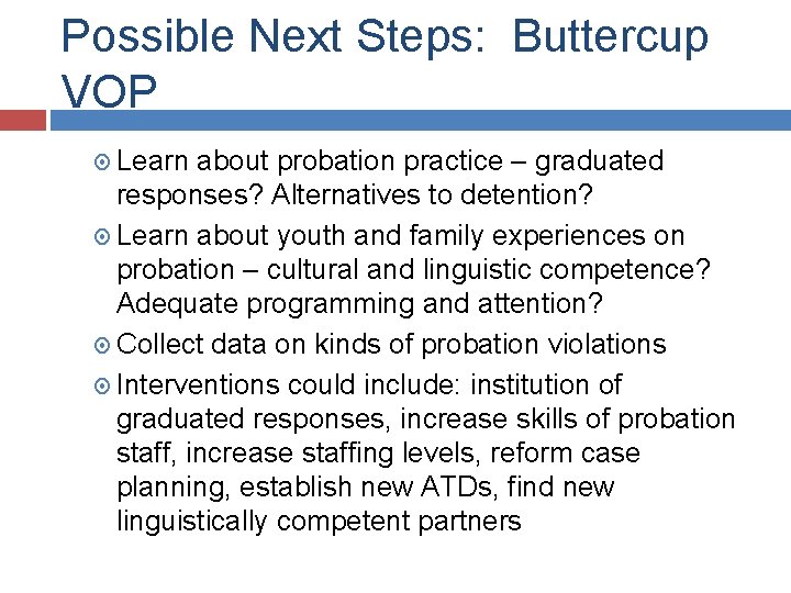 Possible Next Steps: Buttercup VOP Learn about probation practice – graduated responses? Alternatives to