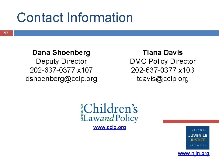 Contact Information 53 Dana Shoenberg Deputy Director 202 -637 -0377 x 107 dshoenberg@cclp. org