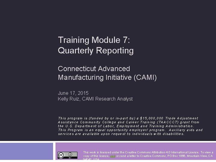 Training Module 7: Quarterly Reporting Connecticut Advanced Manufacturing Initiative (CAMI) June 17, 2015 Kelly