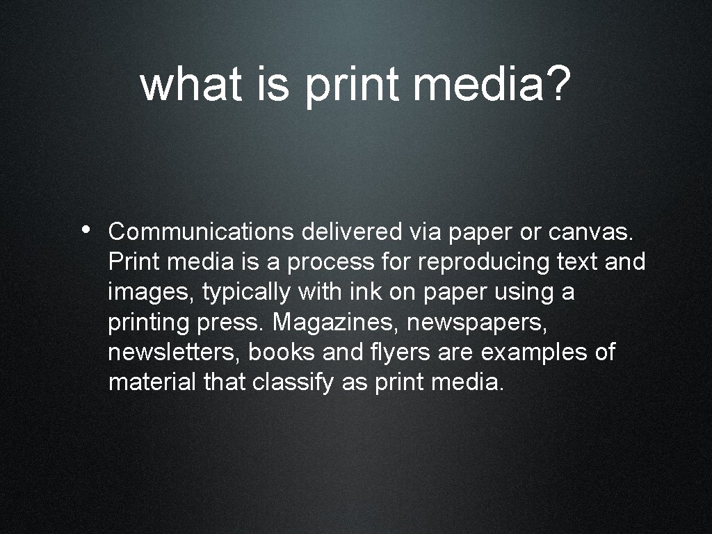 what is print media? • Communications delivered via paper or canvas. Print media is