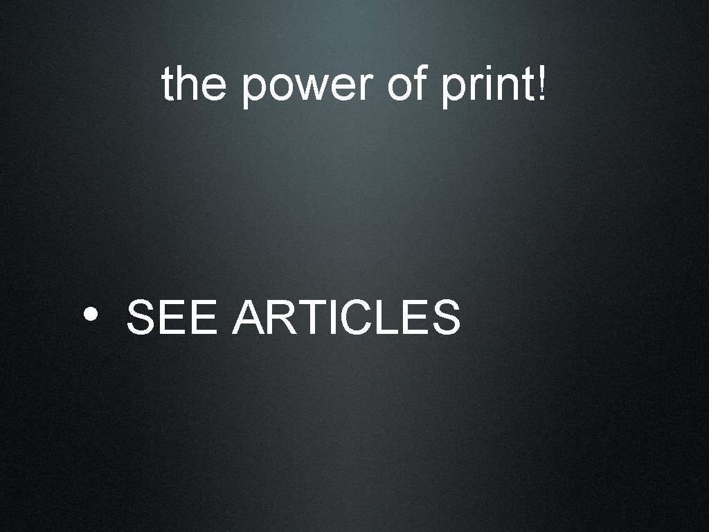 the power of print! • SEE ARTICLES 