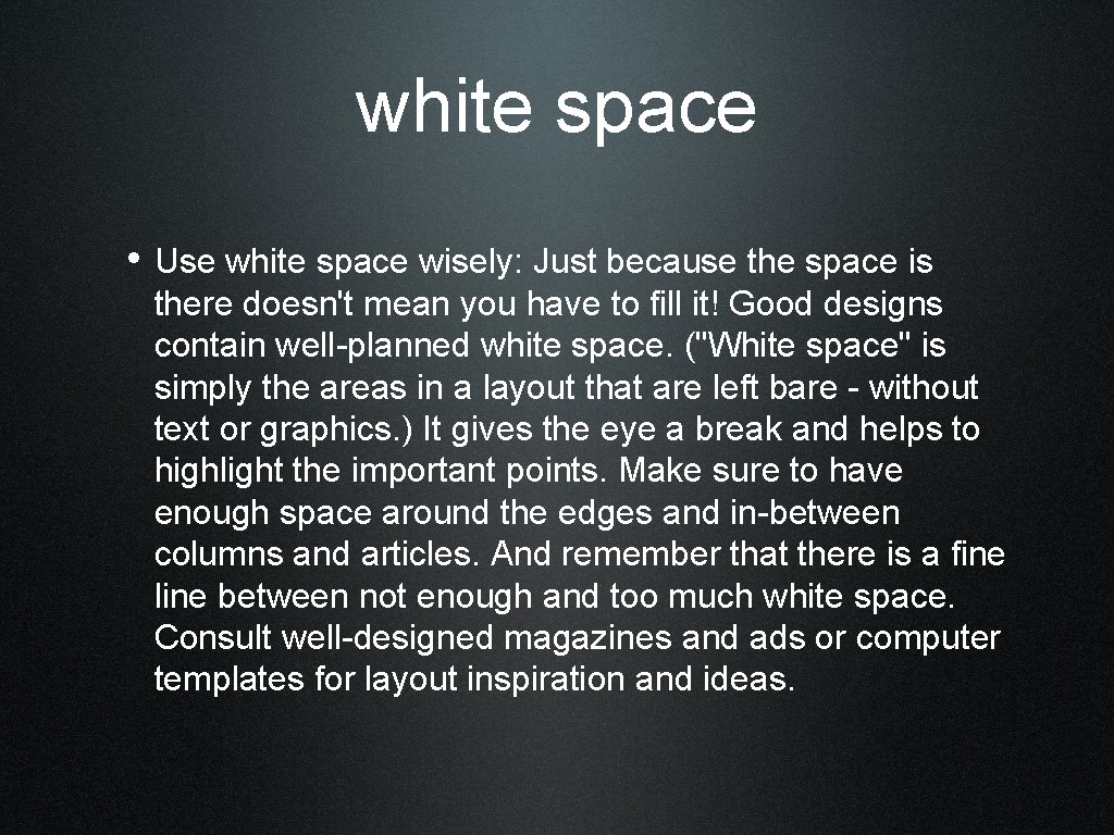 white space • Use white space wisely: Just because the space is there doesn't