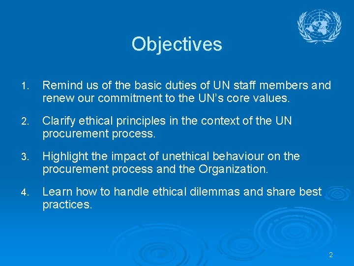 Objectives 1. Remind us of the basic duties of UN staff members and renew