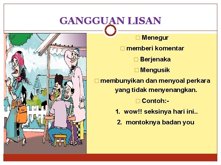 GANGGUAN LISAN � Menegur � memberi komentar � Berjenaka � Mengusik � membunyikan dan