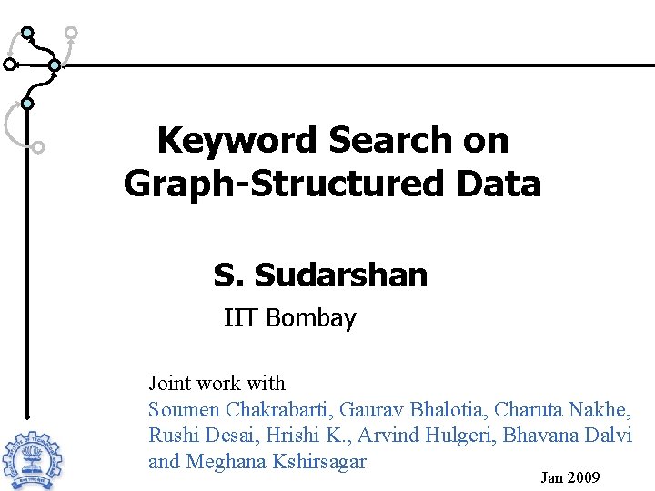 Keyword Search on Graph-Structured Data S. Sudarshan IIT Bombay Joint work with Soumen Chakrabarti,