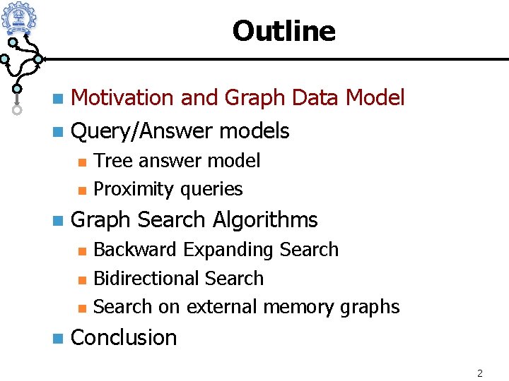 Outline Motivation and Graph Data Model n Query/Answer models n n Graph Search Algorithms