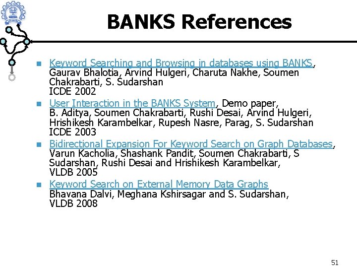 BANKS References n n Keyword Searching and Browsing in databases using BANKS, Gaurav Bhalotia,