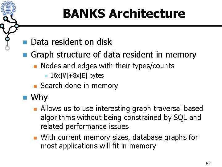 BANKS Architecture n n Data resident on disk Graph structure of data resident in