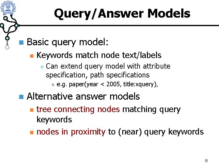 Query/Answer Models n Basic query model: n Keywords match node text/labels n Can extend