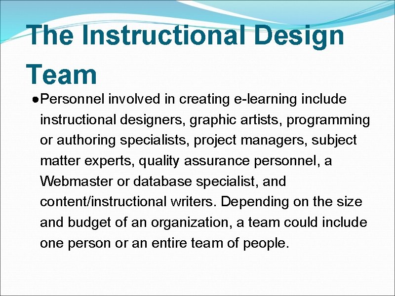 The Instructional Design Team ●Personnel involved in creating e-learning include instructional designers, graphic artists,