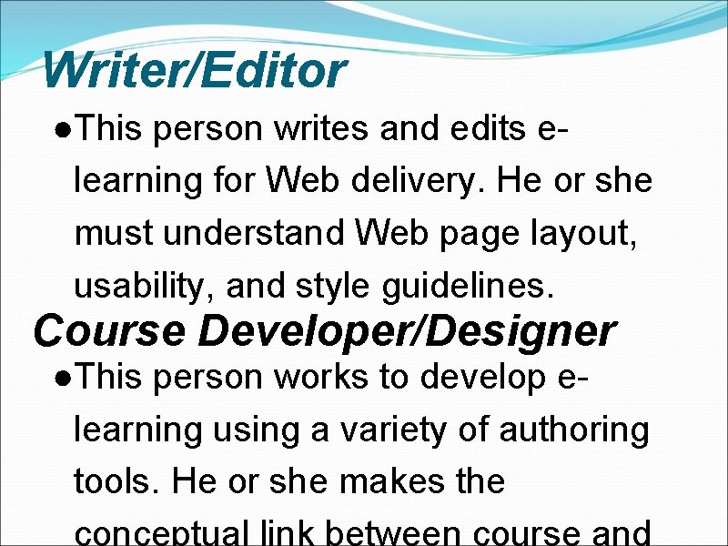Writer/Editor ●This person writes and edits elearning for Web delivery. He or she must