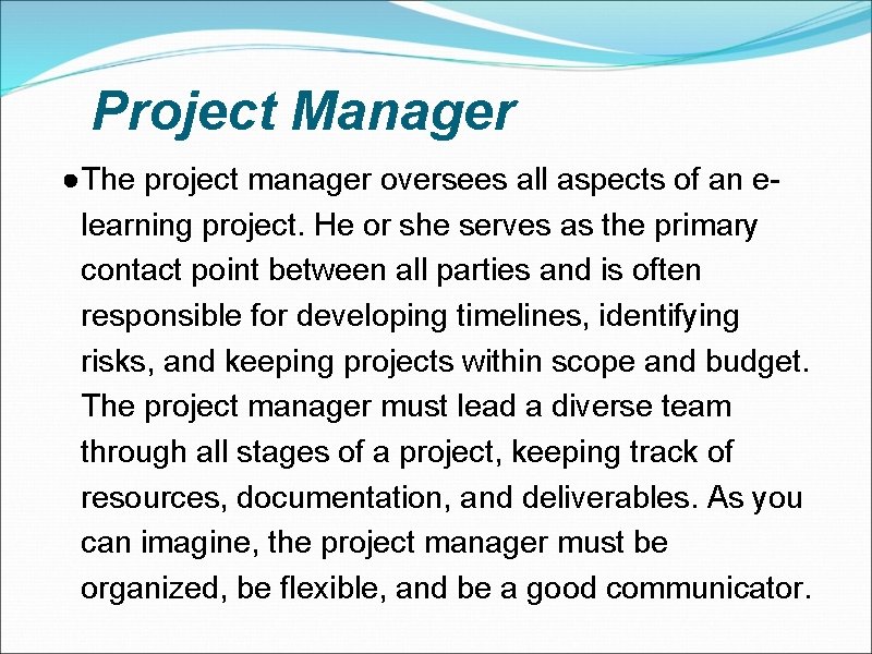 Project Manager ●The project manager oversees all aspects of an elearning project. He or