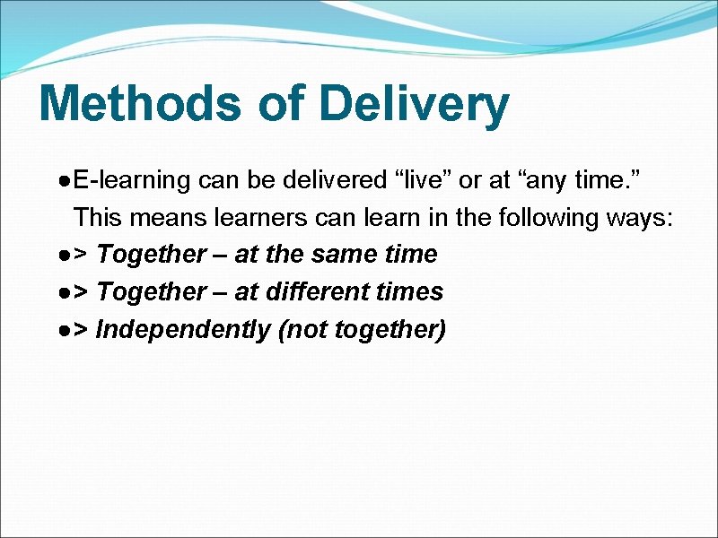 Methods of Delivery ●E-learning can be delivered “live” or at “any time. ” This