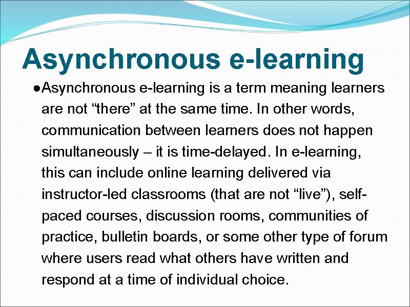 Asynchronous e-learning ●Asynchronous e-learning is a term meaning learners are not “there” at the