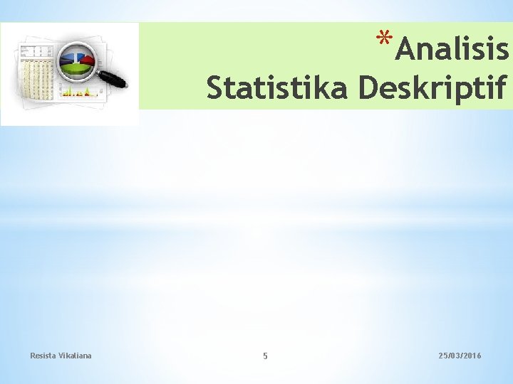 *Analisis Statistika Deskriptif Resista Vikaliana 5 25/03/2016 