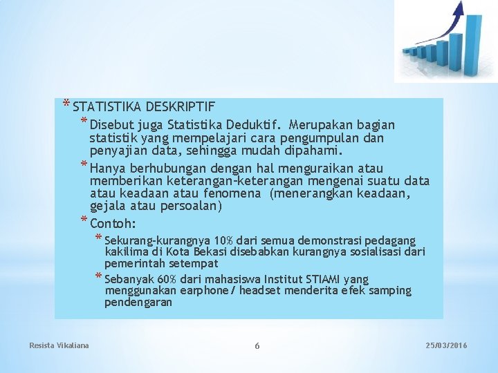 * STATISTIKA DESKRIPTIF * Disebut juga Statistika Deduktif. Merupakan bagian statistik yang mempelajari cara
