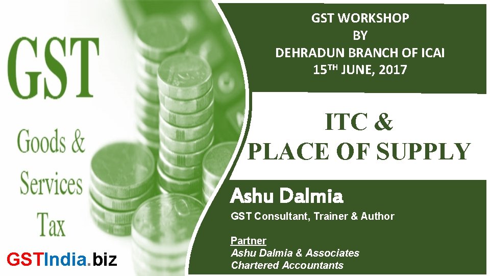 GST WORKSHOP BY DEHRADUN BRANCH OF ICAI 15 TH JUNE, 2017 ITC & PLACE