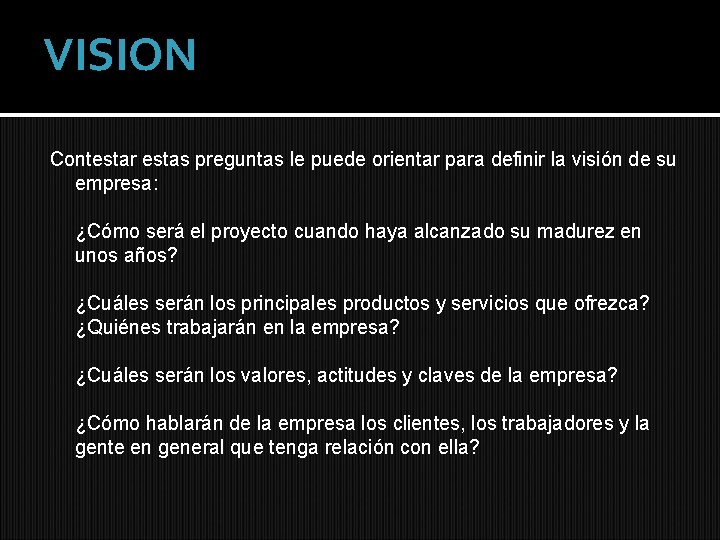 VISION Contestar estas preguntas le puede orientar para definir la visión de su empresa: