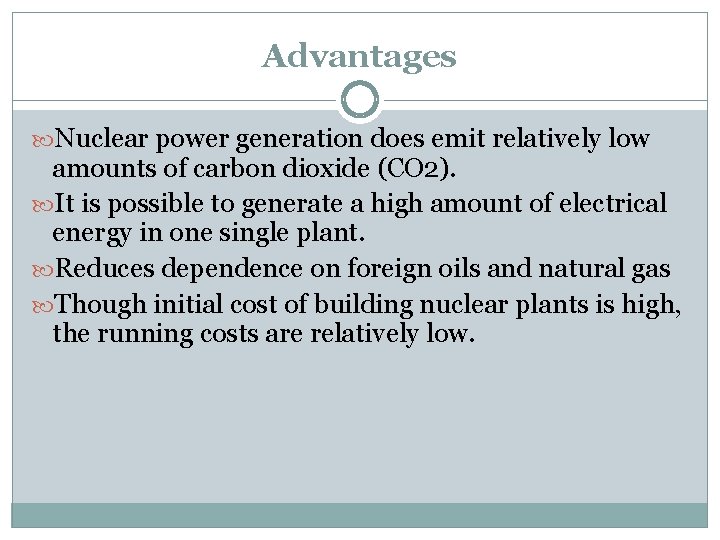 Advantages Nuclear power generation does emit relatively low amounts of carbon dioxide (CO 2).