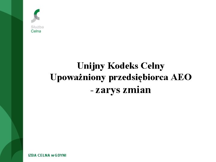 Unijny Kodeks Celny Upoważniony przedsiębiorca AEO - zarys zmian IZBA CELNA w GDYNI 