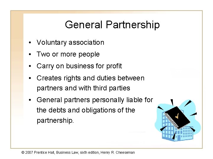 General Partnership • Voluntary association • Two or more people • Carry on business