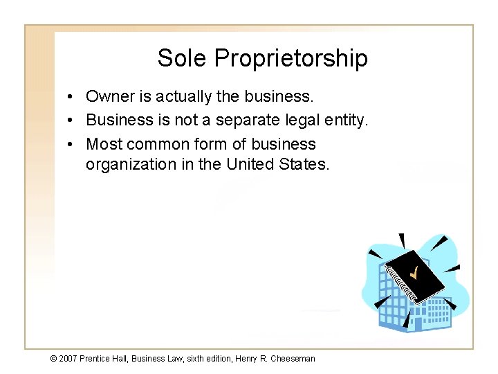 Sole Proprietorship • Owner is actually the business. • Business is not a separate