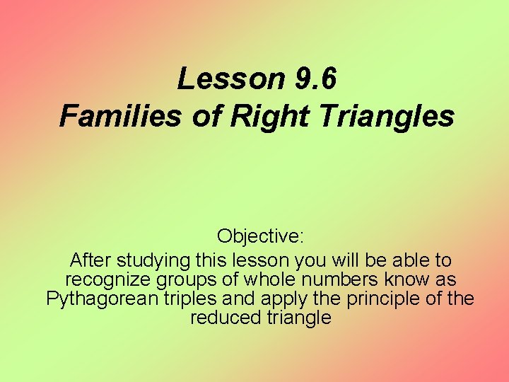 Lesson 9. 6 Families of Right Triangles Objective: After studying this lesson you will